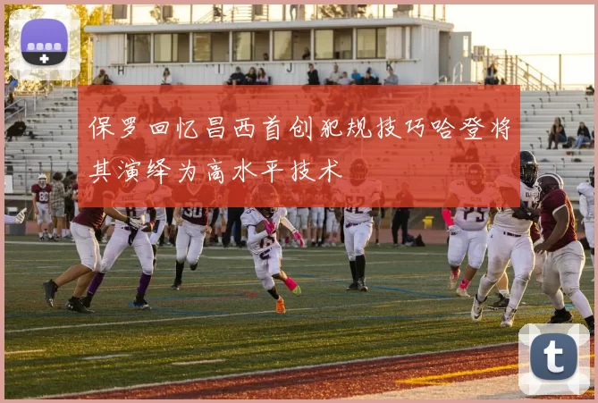 保罗回忆昌西首创犯规技巧哈登将其演绎为高水平技术