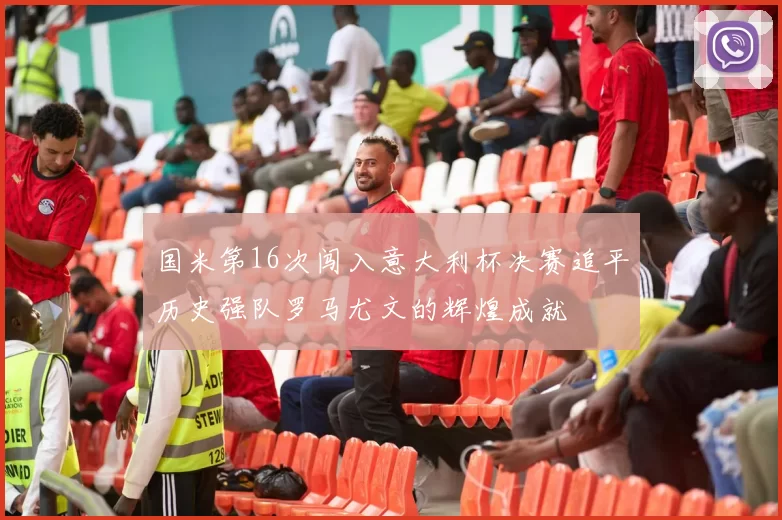国米第16次闯入意大利杯决赛追平历史强队罗马尤文的辉煌成就